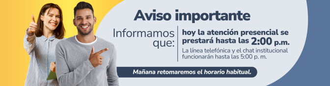Aviso institucional: atención presencial hasta las 2:00 p.m., línea telefónica y chat hasta las 5:00 p.m. Mañana horario...